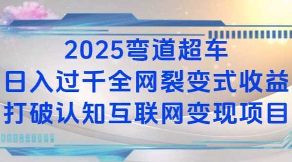 2025弯道超车日入过K全网裂变式收益打破认知互联网变现项目【揭秘】-占领资源网