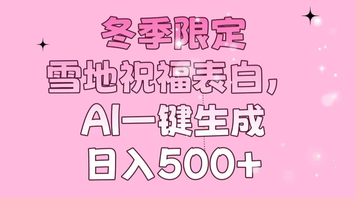 （13926期）冬季限定，雪地祝福表白，AI一键生成，日入500+-占领资源网
