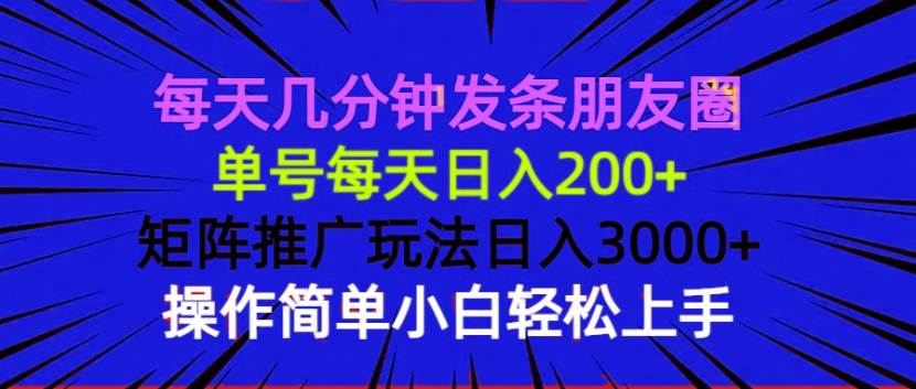 （13919期）每天几分钟发条朋友圈 单号每天日入200+ 矩阵推广玩法日入3000+ 操作简…-占领资源网
