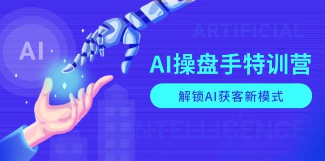 （13915期）AI-操盘手特训营，解锁AI获客新模式，全面掌握AI商业应用与提示词技巧-占领资源网