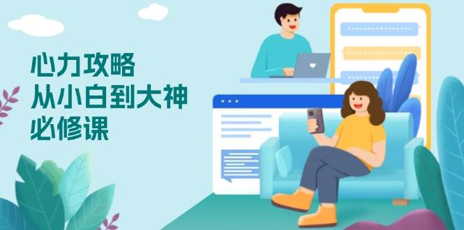 （13913期）心力 攻略，从小白到大神必修课，技能与心力独立，助你自信从容面对挑战-占领资源网