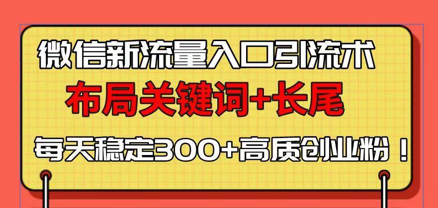 （13897期）微信新流量入口引流术，布局关键词+长尾，每天稳定300+高质创业粉！-占领资源网