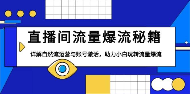 （13860期）直播间流量爆流秘籍，详解自然流运营与账号激活，助力小白玩转流量爆流-占领资源网
