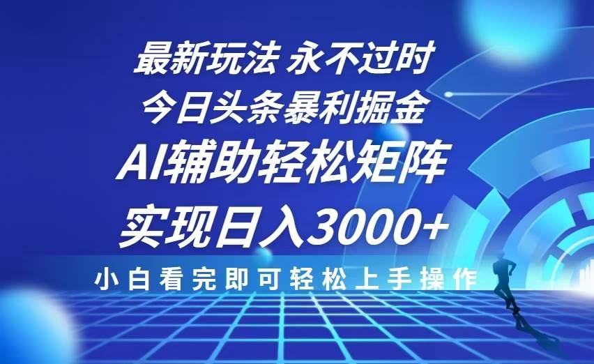 （13849期）今日头条最新暴利掘金玩法，思路简单，AI辅助，复制粘贴轻松矩阵日入3000+-占领资源网