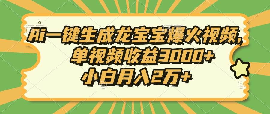 （13819期）Ai一键生成龙宝宝爆火视频，单视频收益3000+，小白月入2万+-占领资源网
