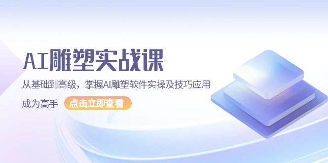 （13790期）AI 雕塑实战课，从基础到高级，掌握AI雕塑软件实操及技巧应用，成为高手-占领资源网