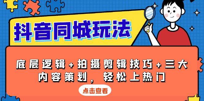 （13787期）抖音 同城玩法，底层逻辑+拍摄剪辑技巧+三大内容策划，轻松上热门-占领资源网