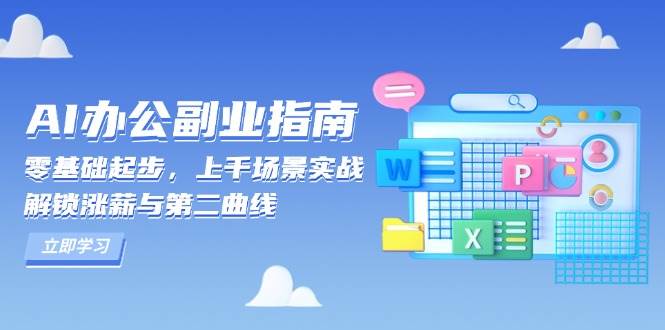 （13777期）AI 办公副业指南：零基础起步，上千场景实战，解锁涨薪与第二曲线-占领资源网