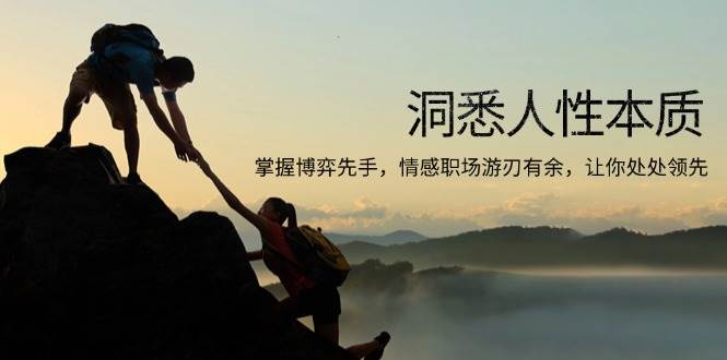 （13774期）洞悉人性本质，掌握博弈先手，情感职场游刃有余，让你处处领先-占领资源网