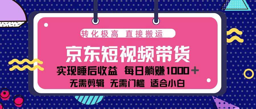 （13770期）蓝海项目京东短视频带货：单账号月入过万，可矩阵。-占领资源网