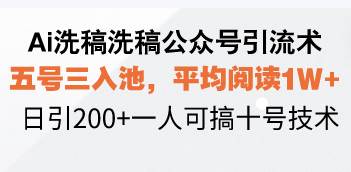 （13750期）Ai洗稿洗稿公众号引流术，五号三入池，平均阅读1W+，日引200+一人可搞…-占领资源网