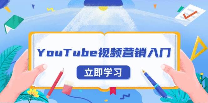 （13744期）YouTube视频营销入门：账号注册指南，平台介绍与外贸推广-占领资源网