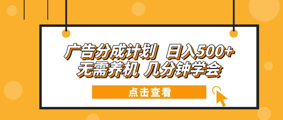 （13741期）广告分成计划 日入500+ 无需养机 几分钟学会-占领资源网