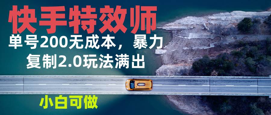 （13714期）快手特效师2.0，单号200收益0成本满出，小白可做-占领资源网