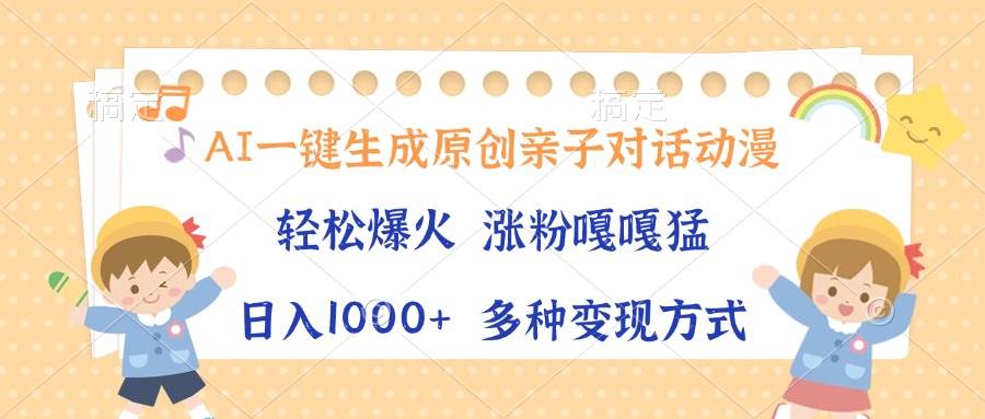 （13705期）AI一键生成原创亲子对话动漫，单条视频播放破千万 ，日入1000+，多种变…-占领资源网