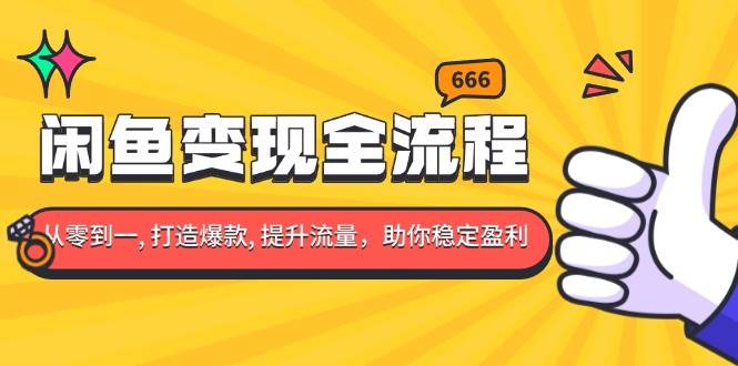 （13677期）闲鱼变现全流程：你从零到一, 打造爆款, 提升流量，助你稳定盈利-占领资源网