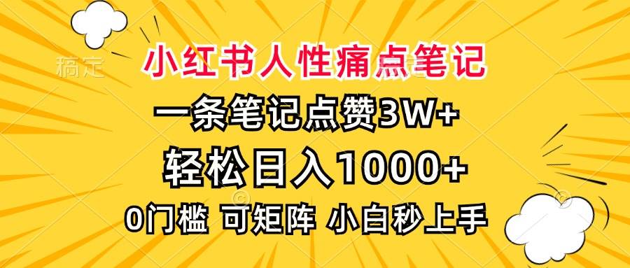 （13637期）小红书人性痛点笔记，一条笔记点赞3W+，轻松日入1000+，小白秒上手-占领资源网