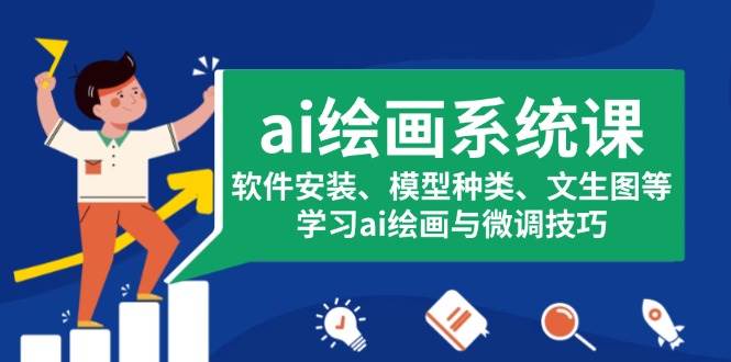 （13611期）ai绘画系统课，软件安装、模型种类、文生图等，学习ai绘画与微调技巧-占领资源网