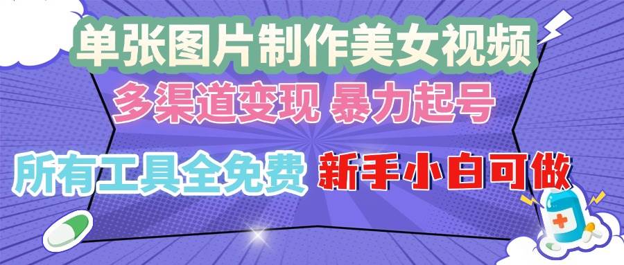 （13610期）单张图片作美女视频 ，多渠道变现 暴力起号，所有工具全免费 ，新手小…-占领资源网
