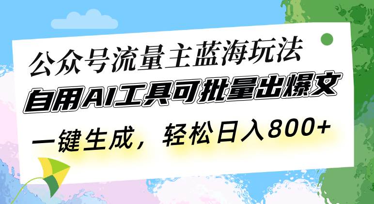 （13570期）公众号流量主蓝海玩法 自用AI工具可批量出爆文，一键生成，轻松日入800-占领资源网