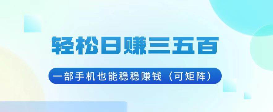 （13556期）轻松日赚三五百，一部手机也能稳稳赚钱（可矩阵）-占领资源网