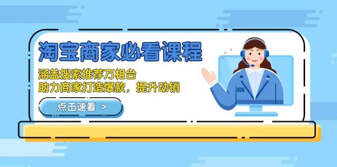 （13931期）淘宝商家必看课程，涵盖搜索推荐万相台，助力商家打造爆款，提升动销-占领资源网