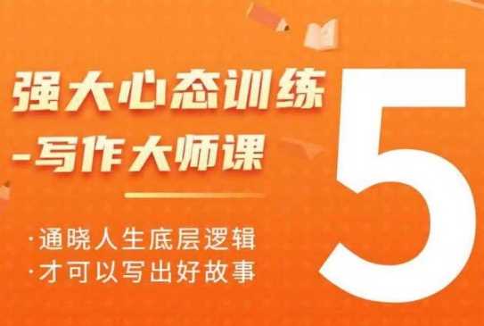强大心态训练——写作大师课，通晓人生底层逻辑，才可以写出好故事-占领资源网