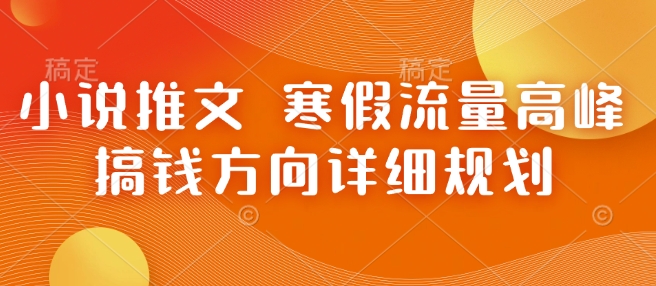 小说推文 寒假流量高峰 搞钱方向详细规划-占领资源网