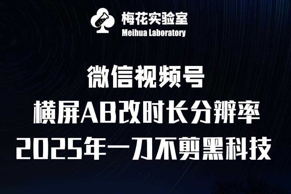 梅花实验室2025视频号最新一刀不剪黑科技，宽屏AB画中画+随机时长+帧率融合玩法-占领资源网