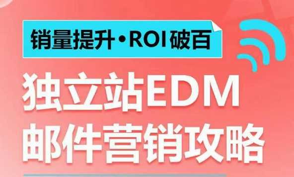 销量提升•ROI破百 独立站EDM邮件营销攻略，如何通过邮件营销每年获得100万美金销售额!-占领资源网