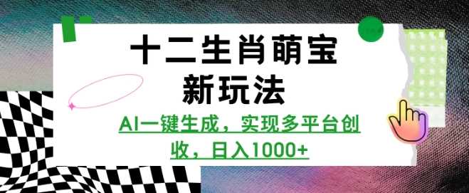 十二生肖萌宝新玩法，AI一键生成，实现多平台创收，日入多张-占领资源网