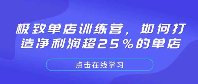 极致单店训练营，如何打造净利润超25%的单店-占领资源网