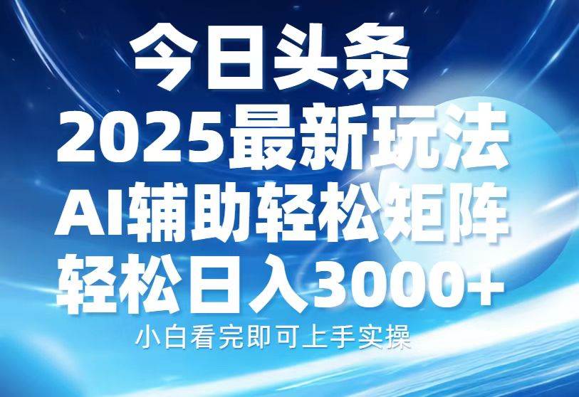 （13958期）今日头条2025最新玩法，思路简单，复制粘贴，AI辅助，轻松矩阵日入3000+-占领资源网