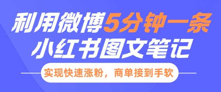小红书利用微博5分钟一条图文笔记，实现快速涨粉，商单接到手软-占领资源网