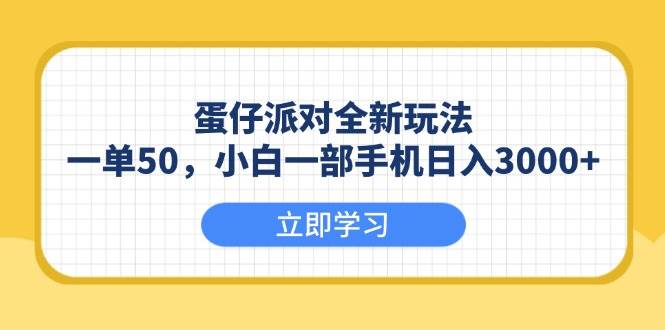 （13966期）蛋仔派对全新玩法，一单50，小白一部手机日入3000+-占领资源网