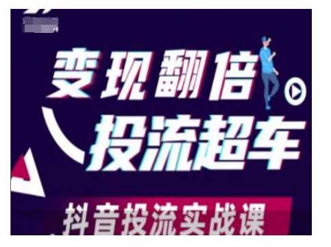 变现翻倍投流超车，抖音投流实战课-占领资源网