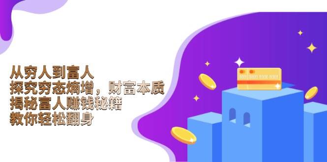 从穷人到富人：探究穷态熵增，财富本质，揭秘富人赚钱秘籍，教你轻松翻身-占领资源网