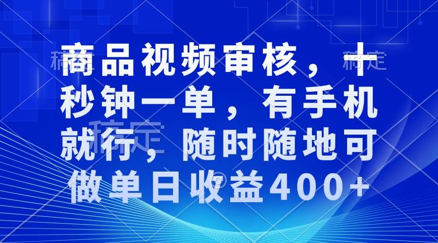 （13963期）审核视频，十秒钟一单，有手机就行，随时随地可做单日收益400+-占领资源网