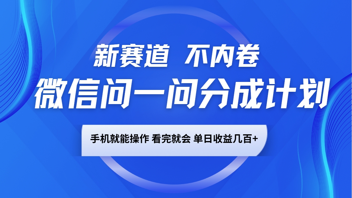 微信问一问分成计划，新赛道不内卷，长期稳定 手机就能操作，单日收益几百+-占领资源网