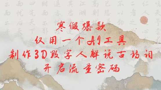 寒假爆款，仅用一个AI工具，制作3D数字人解说古诗词，开启流量密码-占领资源网