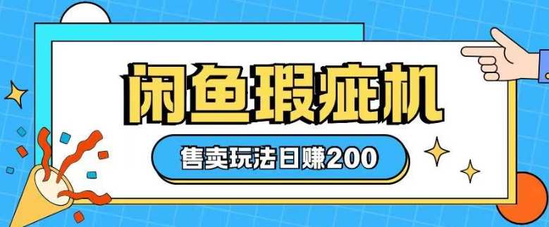 咸鱼瑕疵机售卖玩法0基础也能上手，日入2张-占领资源网