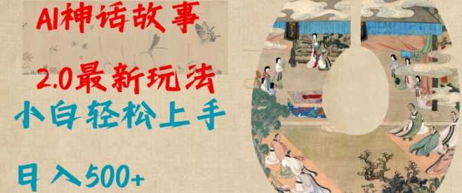 Al神话故事2.0最新玩法，小白轻松上手，日入多张-占领资源网
