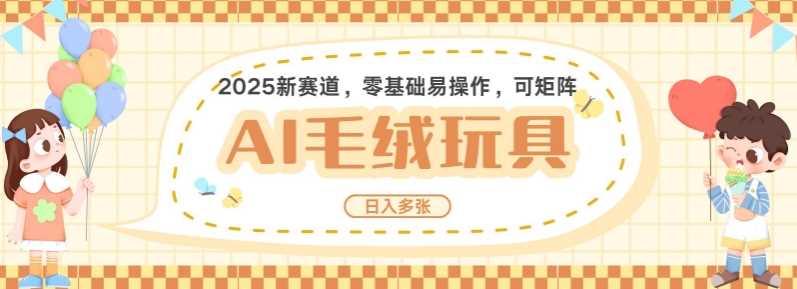 2025AI卡通玩偶赛道，每天五分钟，日入好几张，全程AI操作，可矩阵操作放大收益-占领资源网