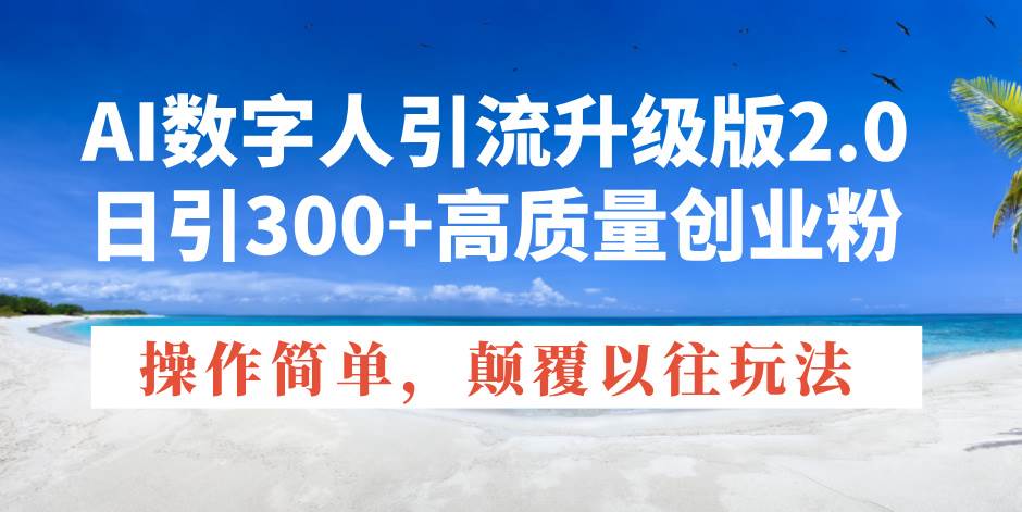 （14012期）AI数字人引流升级版2.0，日引300+高质量创业粉，操作简单，颠覆以往玩法-占领资源网
