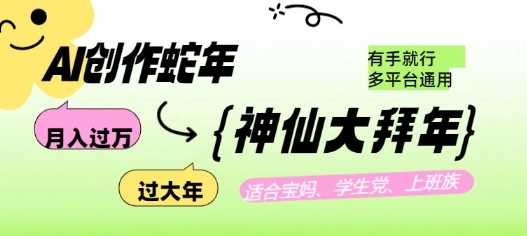 AI创作蛇年各路神仙大拜年，月入过万，有手就行，多平台通用！-占领资源网