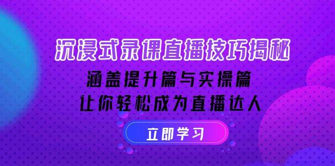 （14022期）沉浸式-录课直播技巧揭秘：涵盖提升篇与实操篇, 让你轻松成为直播达人-占领资源网
