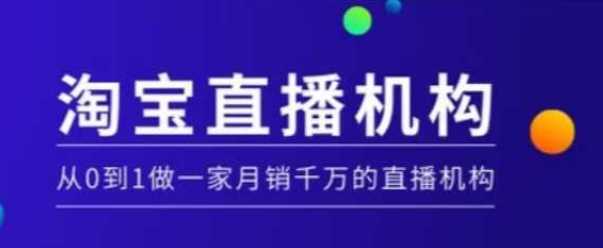 淘宝直播运营实操课【MCN机构】，从0到1做一家月销千万的直播机构-占领资源网
