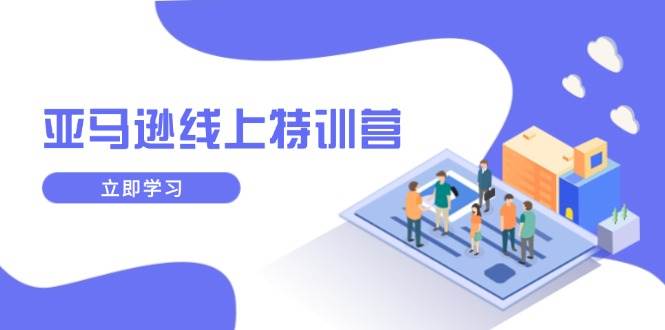 （14034期）亚马逊线上特训营，新品成长与库存规划，提升品牌推广能力，实现业务增长-占领资源网