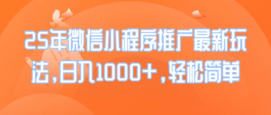 （14032期）25年微信小程序推广最新玩法，日入1000+，轻松简单-占领资源网