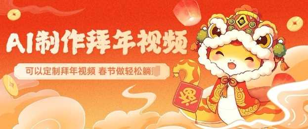 AI制作送祝福拜年视频，过年惊艳你的朋友圈可以定制拜年视频，AI一键生，春节做轻松躺Z-占领资源网